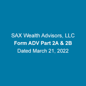 Sax Wealth Advisors, LLC. Form ADV Part 2A and 2B. March 21, 2022